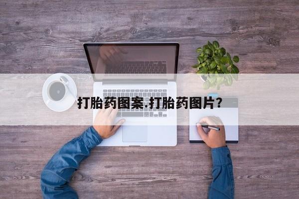 堕胎药使用打胎药图案.打胎药图片？