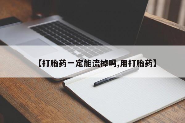 堕胎药使用【打胎药一定能流掉吗,用打胎药】